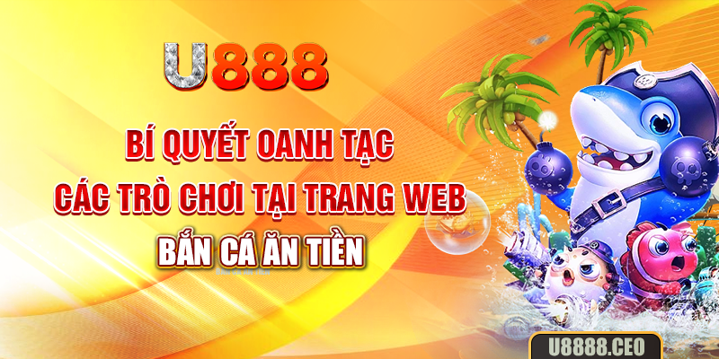 Bí quyết oanh tạc các trò chơi tại trang web bắn cá ăn tiền