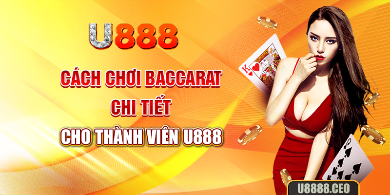 Cách chơi Baccarat chi tiết cho thành viên U888
