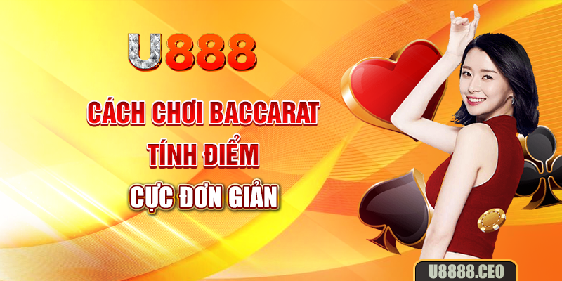 Cách chơi Baccarat tính điểm cực đơn giản