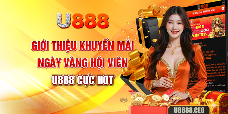 Giới thiệu khuyến mãi ngày vàng hội viên U888 cực hot