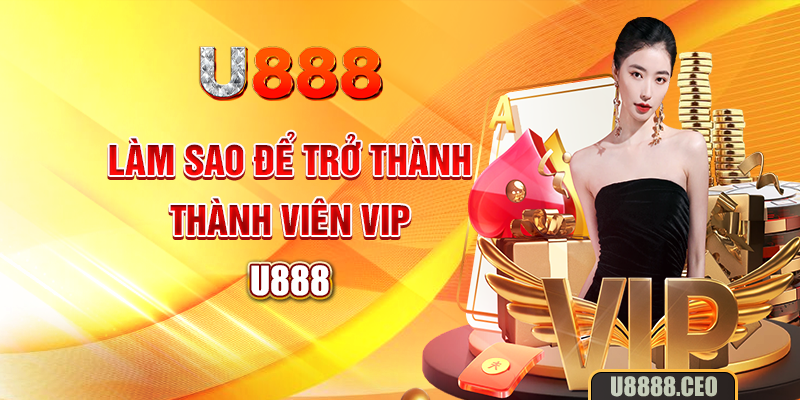 Làm sao để trở thành thành viên vip U888?