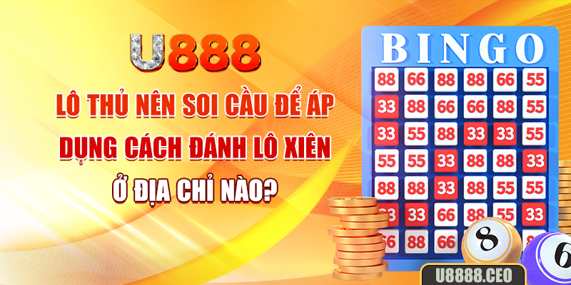 Lô thủ nên soi cầu để áp dụng cách đánh lô xiên ở địa chỉ nào?