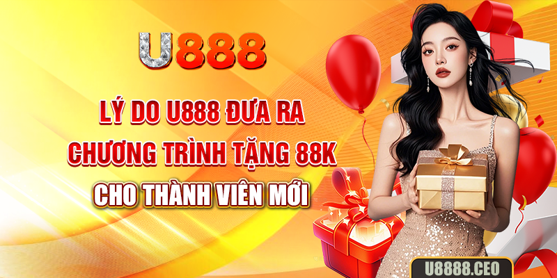 Lý do U888 đưa ra chương trình tặng 88K cho thành viên mới