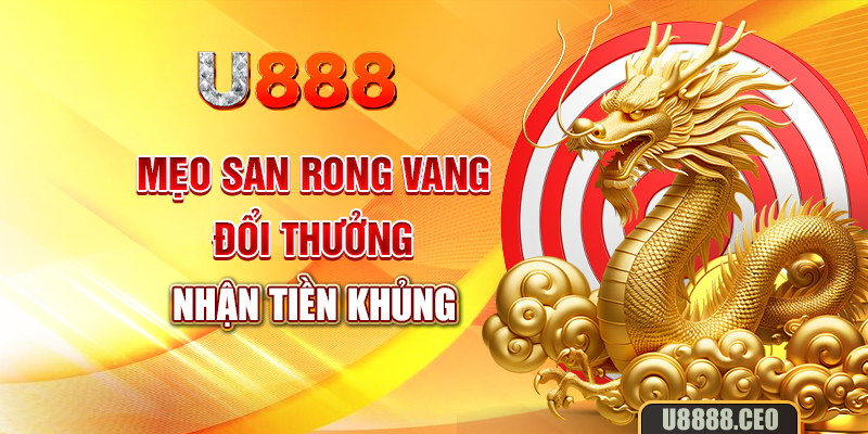 Mẹo san rong vang đổi thưởng nhận tiền khủng