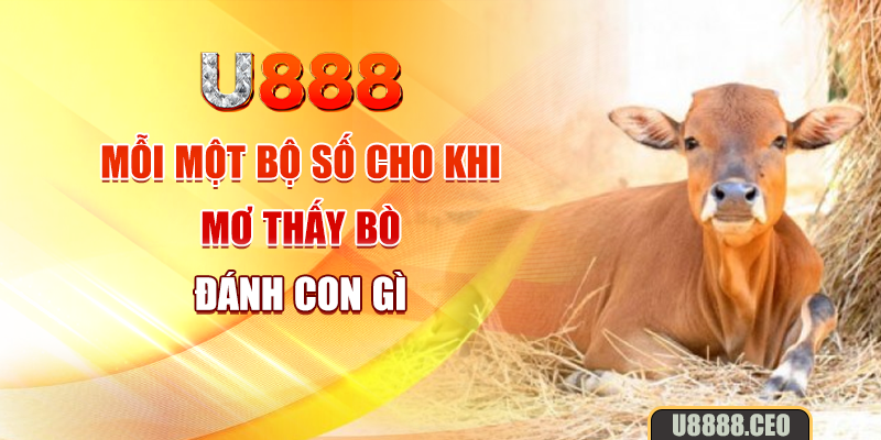 Mỗi một bộ số cho khi mơ thấy bò đánh con gì