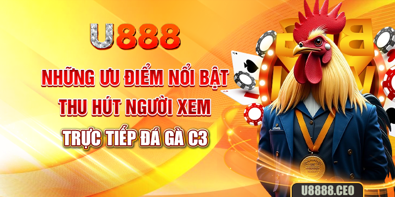 Những ưu điểm nổi bật thu hút người xem trực tiếp đá gà c3