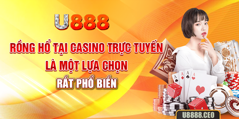 Rồng hổ tại casino trực tuyến là một lựa chọn rất phổ biến