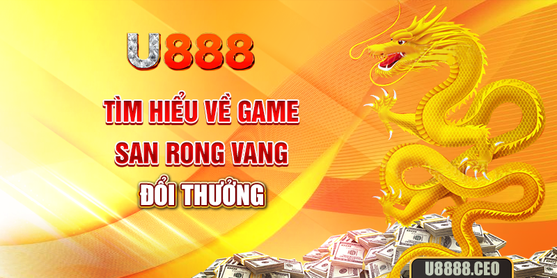 Tìm hiểu về game san rong vang đổi thưởng