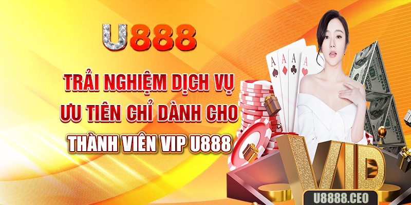 Trải nghiệm dịch vụ ưu tiên chỉ dành cho thành viên vip U888