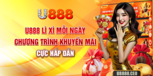 U888 Lì Xì Mỗi Ngày - Chương Trình Khuyến Mãi Cực Hấp Dẫn
