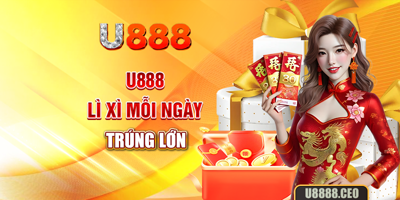 U888 lì xì mỗi ngày trúng lớn