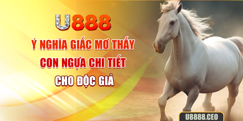 Ý nghĩa giấc mơ thấy con ngựa chi tiết cho độc giả