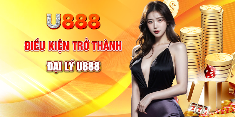 Điều kiện trở thành đại lý U888