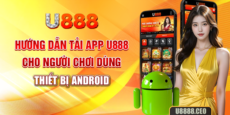 Hướng dẫn tải app U888 cho người chơi dùng thiết bị Android