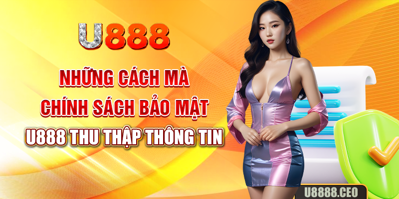 Những cách mà chính sách bảo mật U888 thu thập thông tin